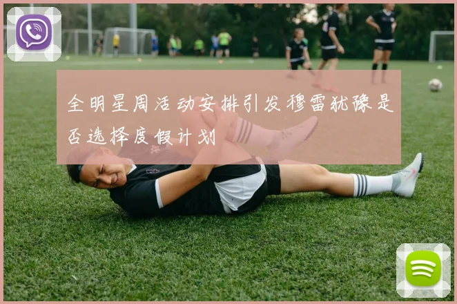 全明星周活动安排引发穆雷犹豫是否选择度假计划