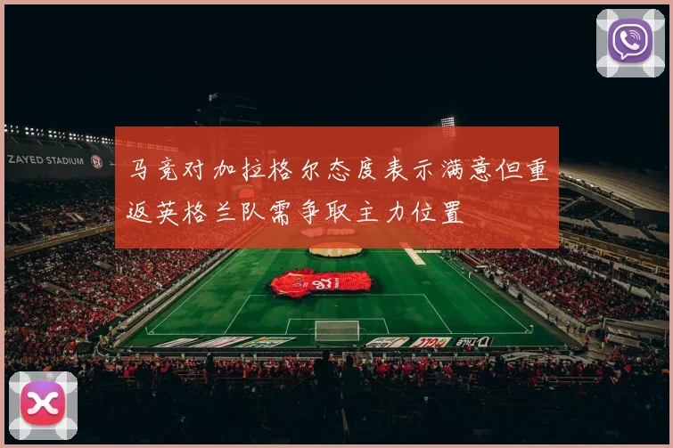 马竞对加拉格尔态度表示满意但重返英格兰队需争取主力位置