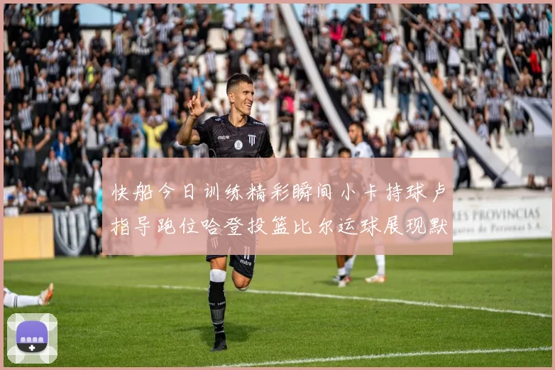 快船今日训练精彩瞬间小卡持球卢指导跑位哈登投篮比尔运球展现默契