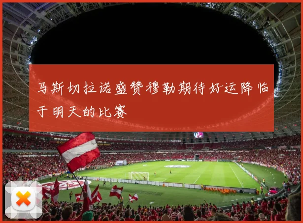 马斯切拉诺盛赞穆勒期待好运降临于明天的比赛