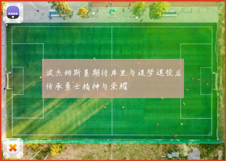 波杰姆斯基期待库里与追梦退役后传承勇士精神与荣耀