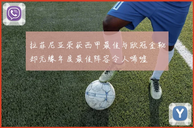 拉菲尼亚荣获西甲最佳与欧冠金靴却无缘年度最佳阵容令人唏嘘